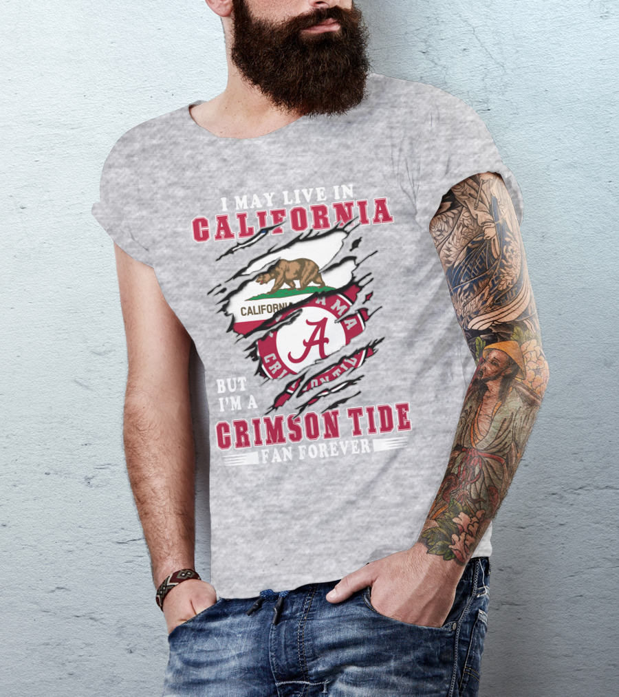 I May Live In California But I'm A Crimson Tide Fan Forever T-Shirt