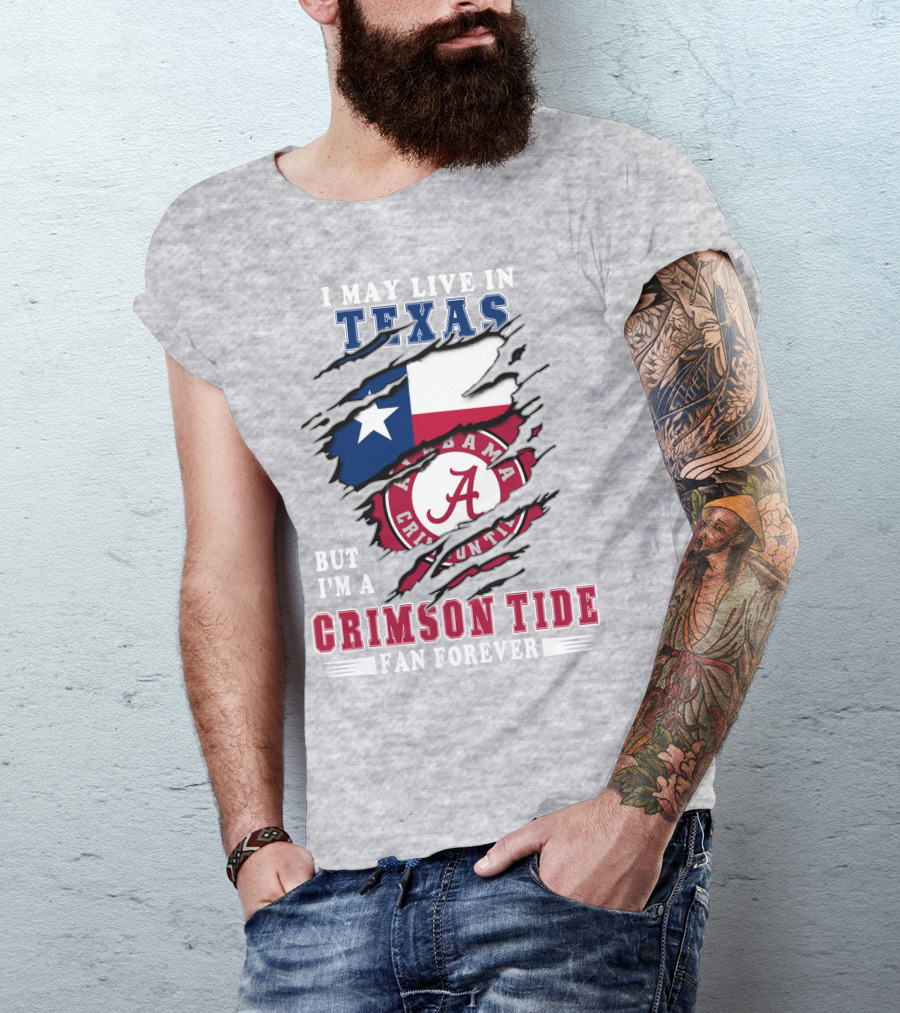 I May Live In Texas But I'm A Crimson Tide Fan Forever Alabama Crimson Tide T-Shirt