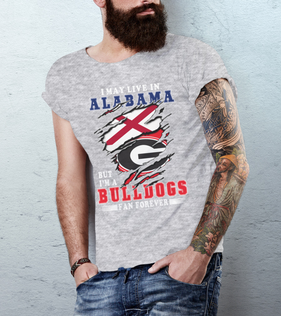 I May Live In Alabama But I'm A Bulldogs Fan Forever T-Shirt