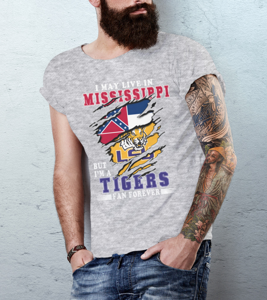I May Live In Mississippi But I'm A Lsu Tigers Fan Forever T-Shirt