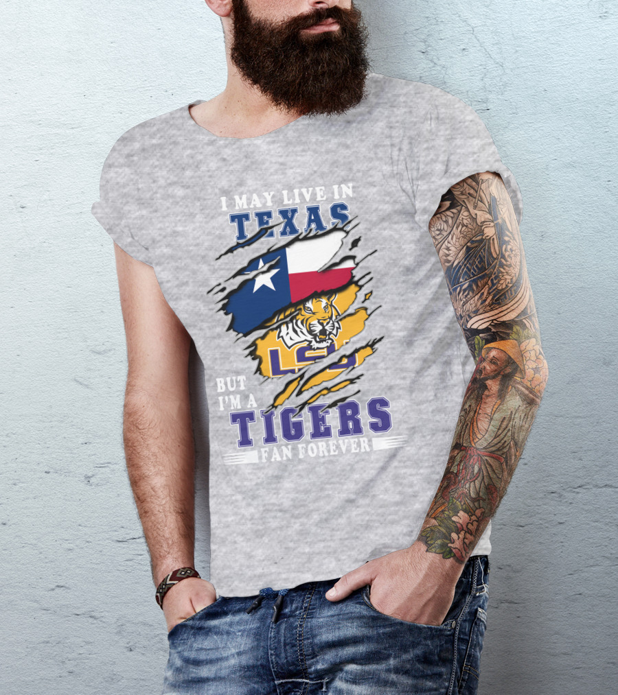 I May Live In Texas But I'm A Lsu Tigers Fan Forever T-Shirt