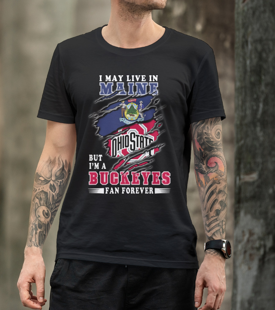 I May Live In Maine Ohio State Buckeyes Fan Forever T-Shirt