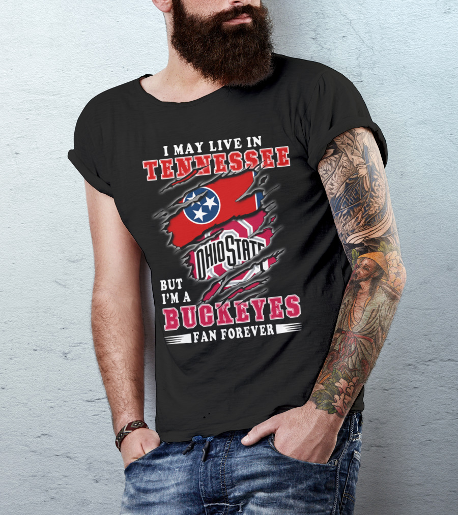 I May Live In Tennessee But I'm An Ohio State Buckeyes Fan Forever T-Shirt