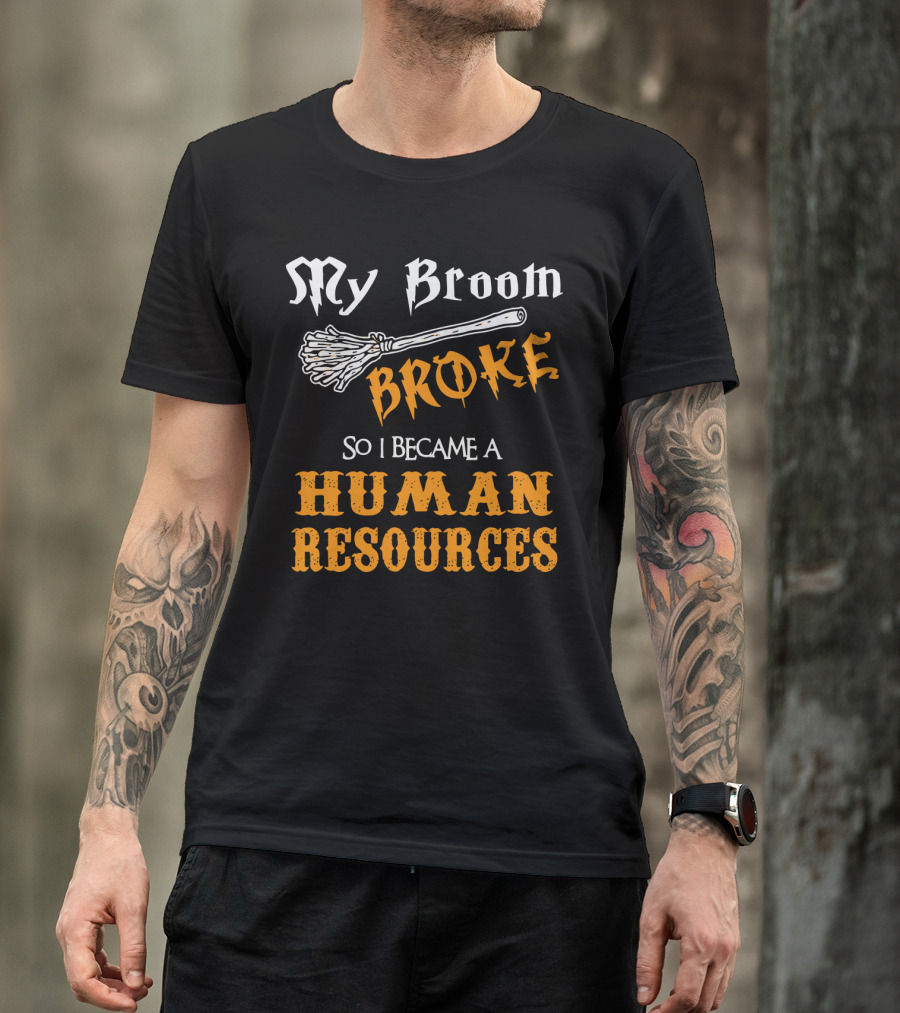 My Broom Broke So I Became A Human Resources Halloween T-Shirt