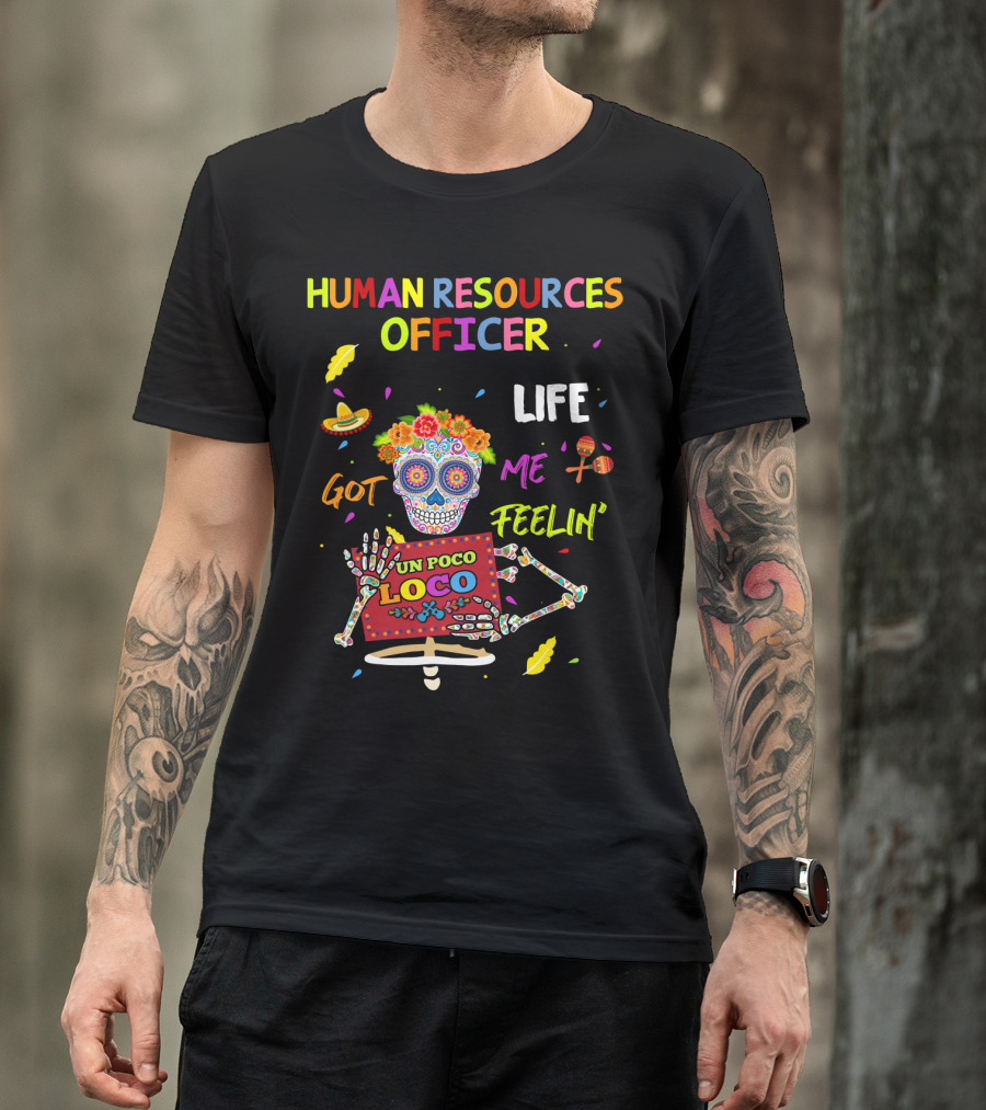 HUMAN RESOURCES OFFICER LIFE GOT ME FEELIN' UN POCO LOCO SUGAR SKULL MEXICAN FIESTA VIBES T-Shirt