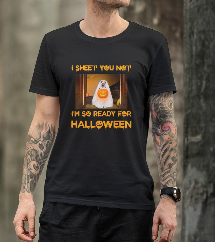 I Sheet You Not I'm So Ready For Halloween Pumpkin Ghost Dog Trick-or-Treat T-Shirt