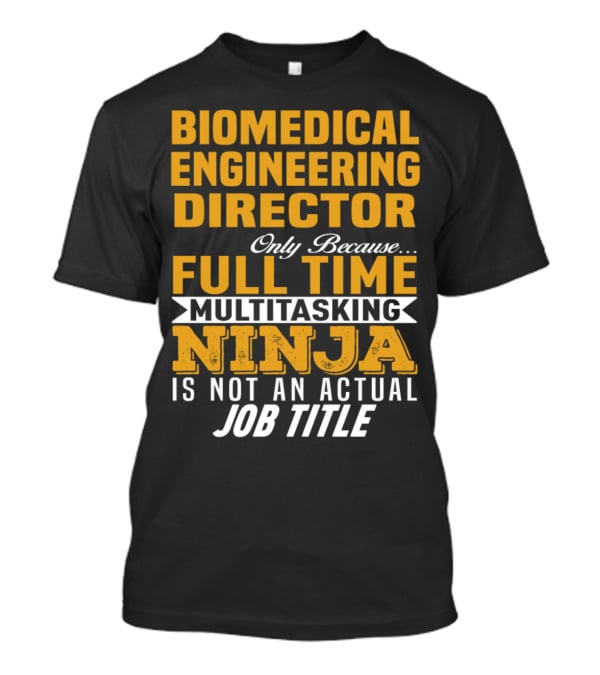 Biomedical Engineering Director Only Because Full Time Multitasking Ninja Is Not An Actual Job Title T-Shirt