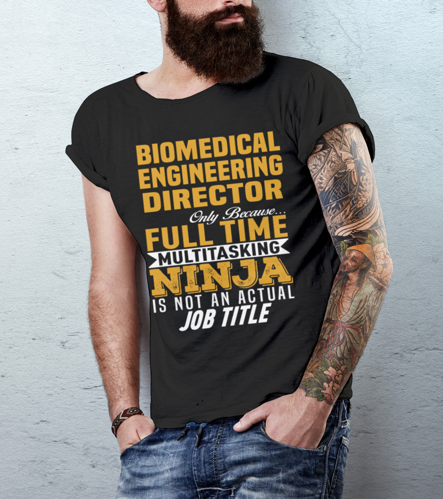 Biomedical Engineering Director Only Because Full Time Multitasking Ninja Is Not An Actual Job Title T-Shirt
