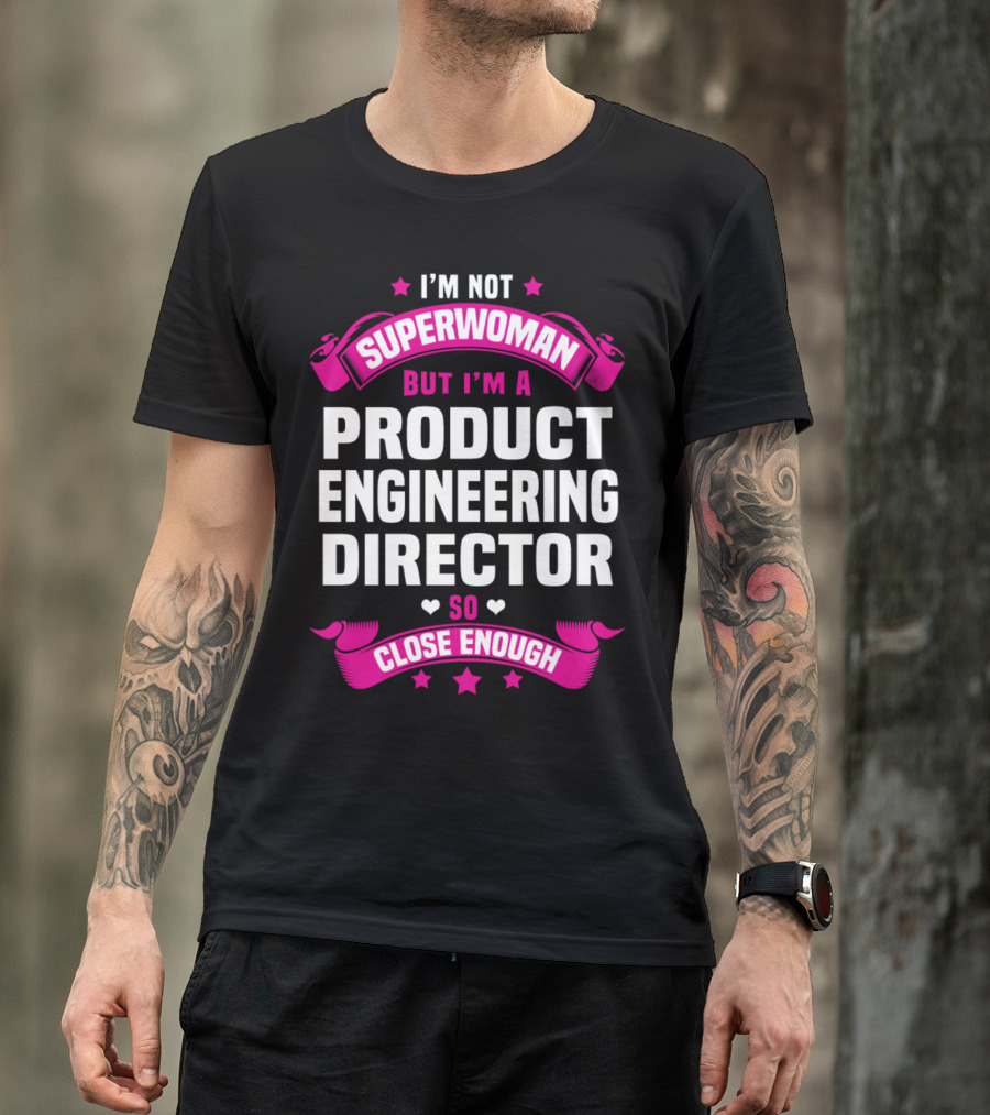 I'm Not Superwoman But I'm A Product Engineering Director So Close Enough T-Shirt
