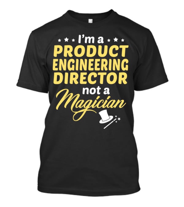 I'm A Product Engineering Director Not A Magician T-Shirt