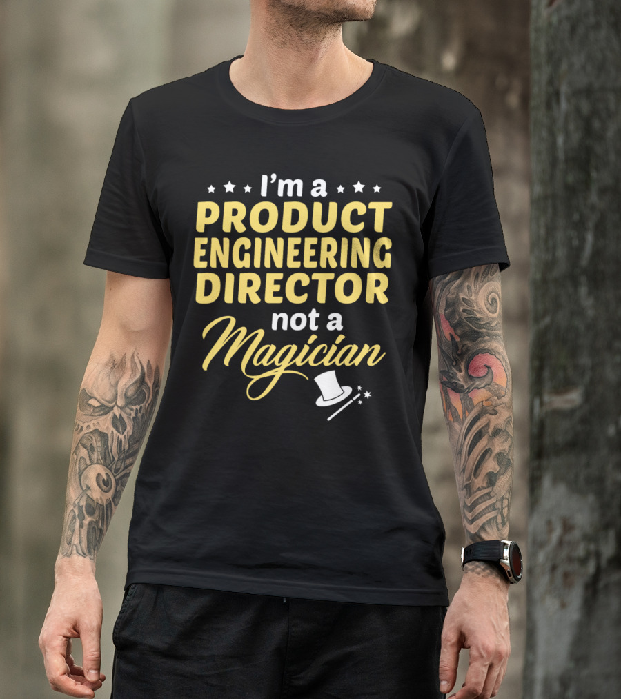 I'm A Product Engineering Director Not A Magician T-Shirt
