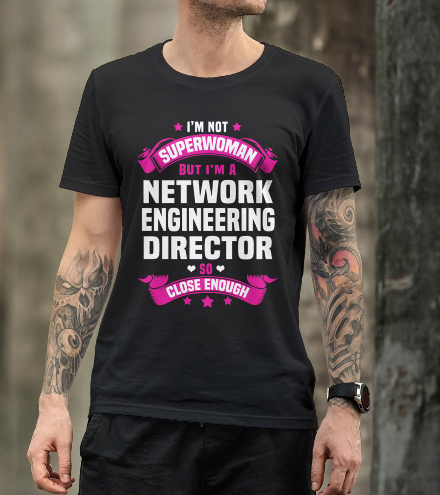 I'm Not Superwoman But I'm A Network Engineering Director So Close Enough T-Shirt