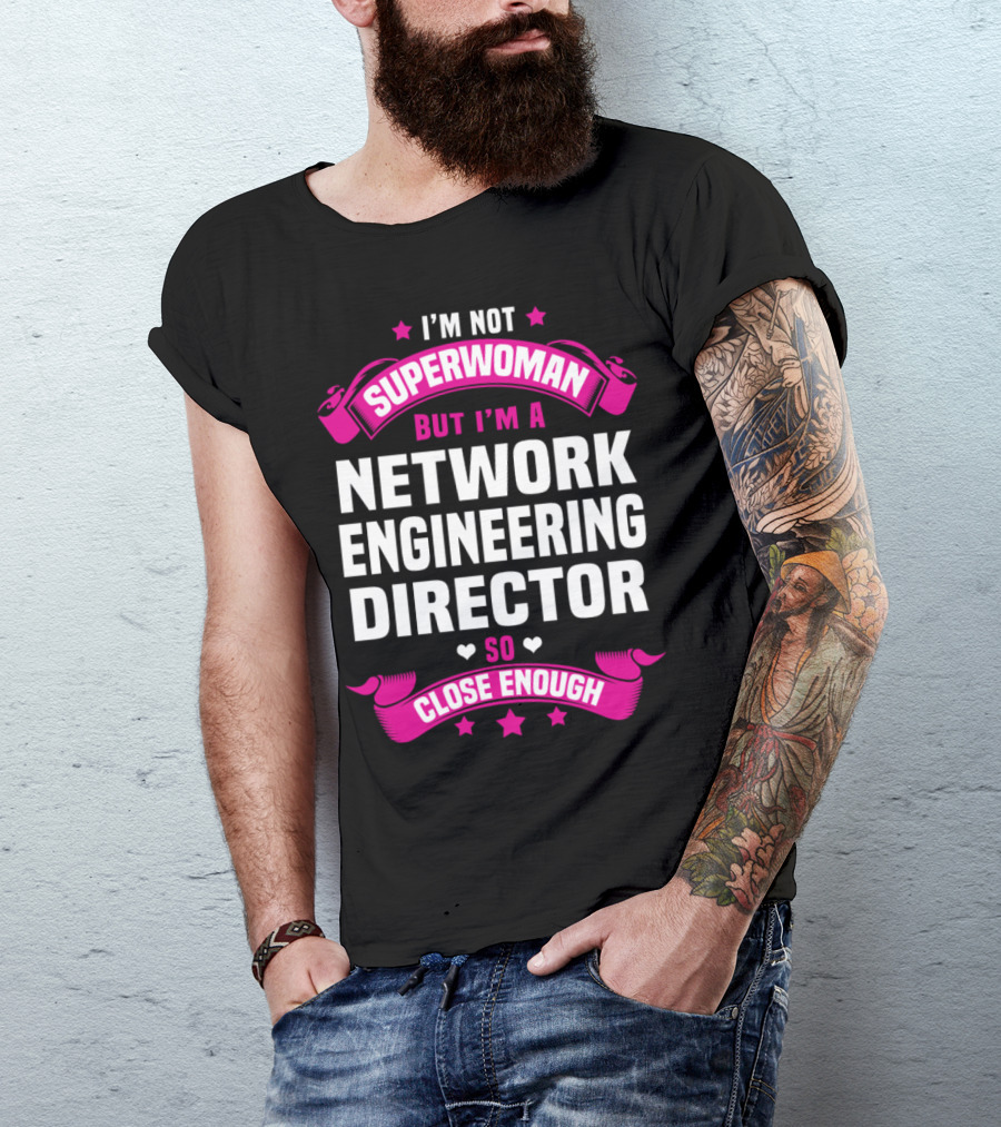 I'm Not Superwoman But I'm A Network Engineering Director So Close Enough T-Shirt