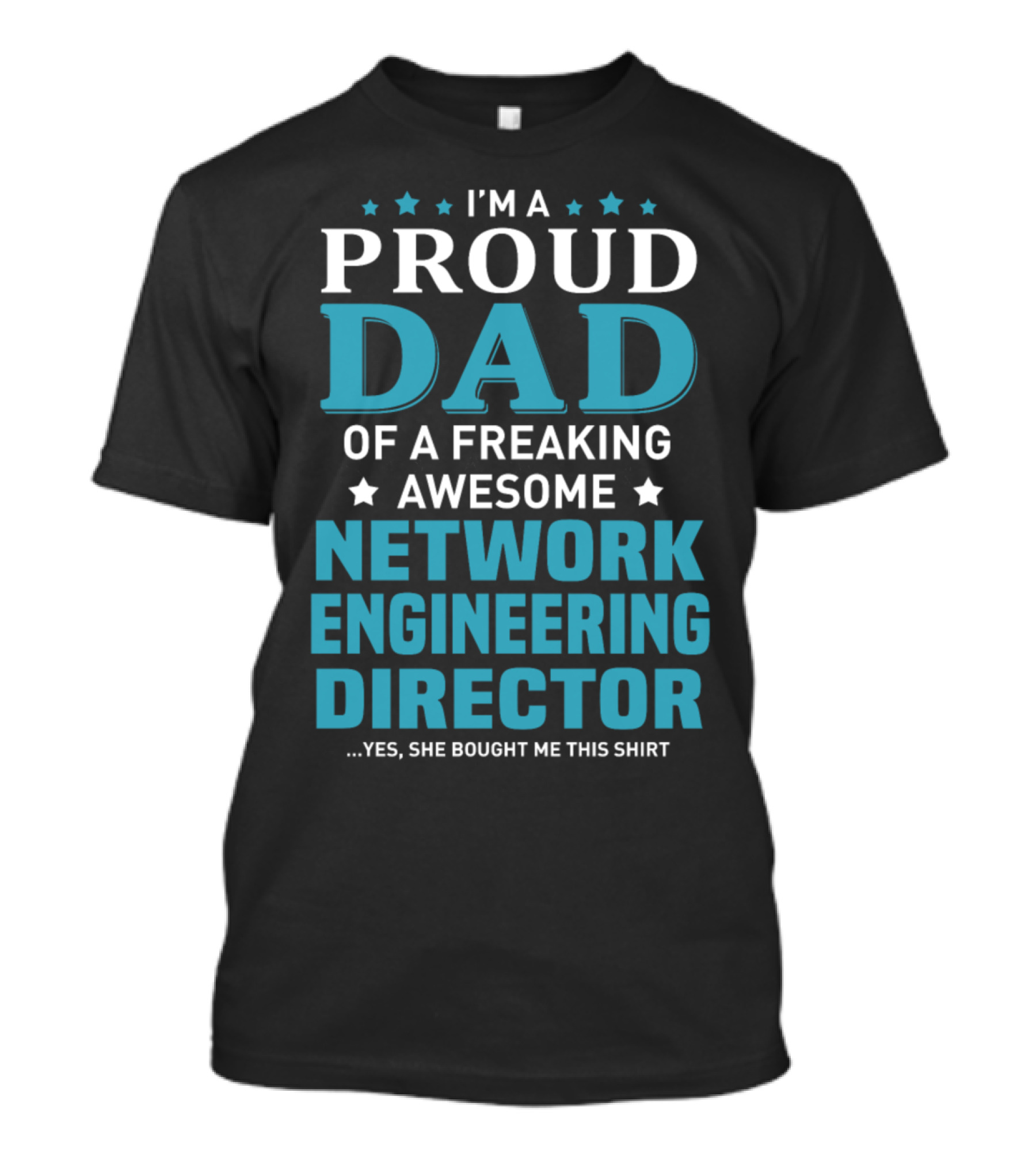 I'm A Proud Dad Of A Freaking Awesome Network Engineering Director Yes She Bought Me This T-Shirt