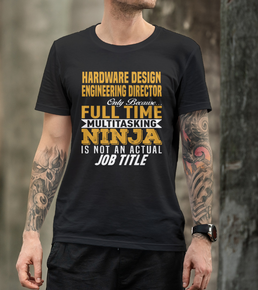 Hardware Design Engineering Director Full Time Multitasking Ninja Job Title T-Shirt