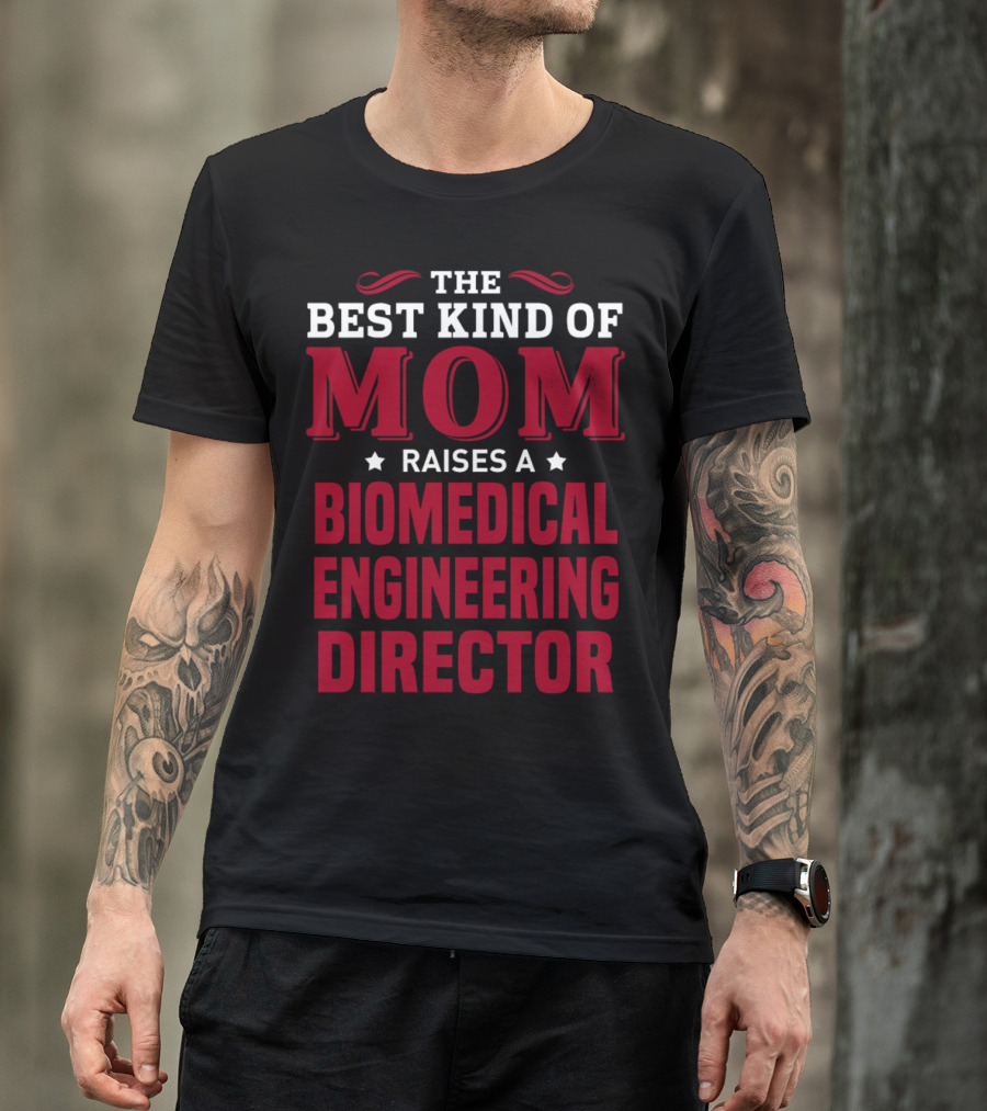 The Best Kind Of Mom Raises A Biomedical Engineering Director T-Shirt