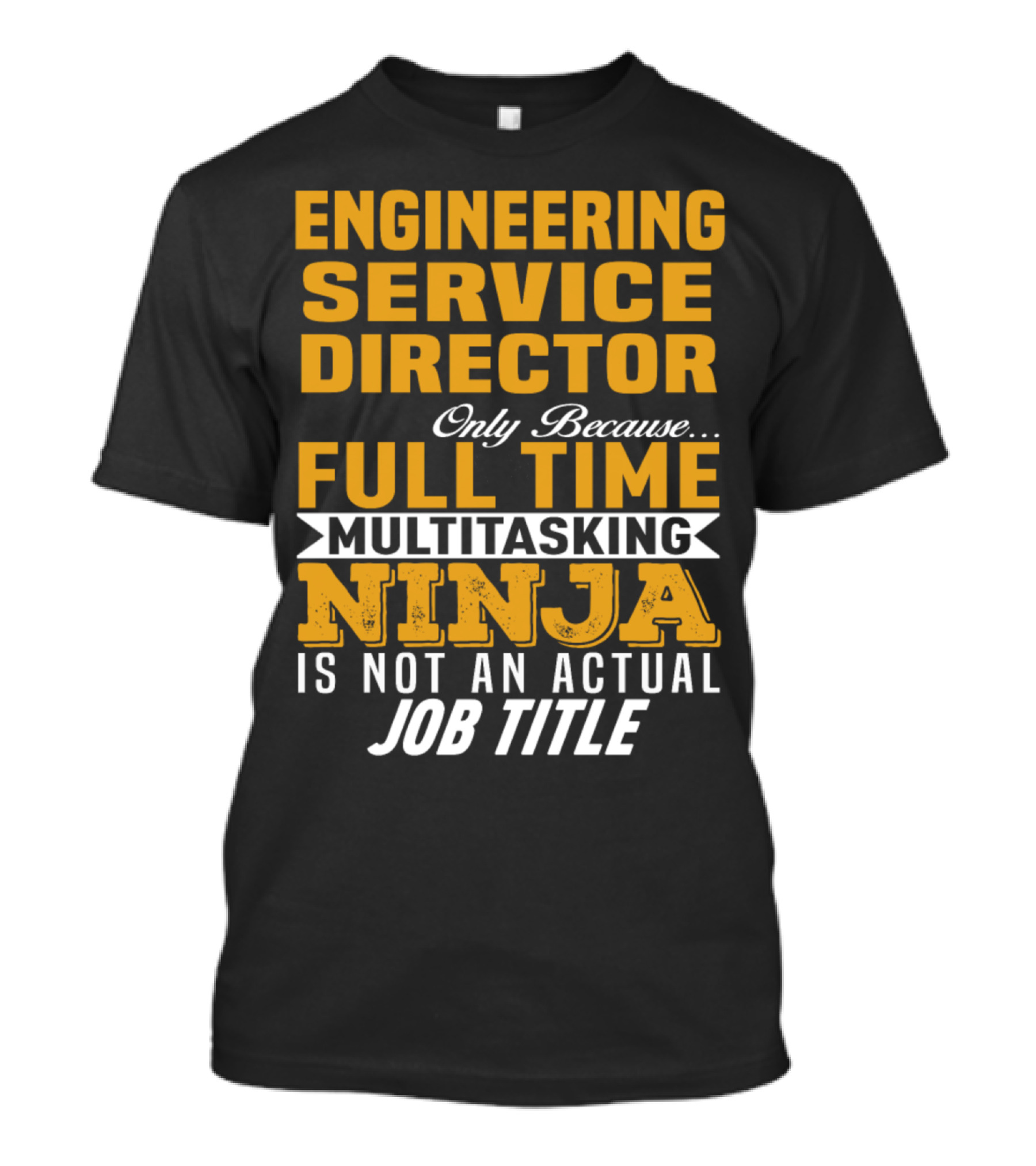 Engineering Service Director Only Because Full Time Multitasking Ninja Is Not An Actual Job Title T-Shirt