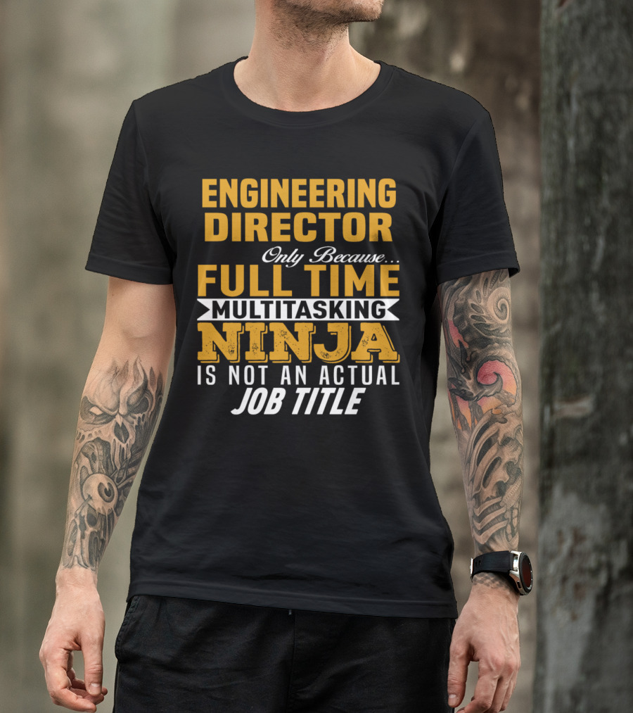 Engineering Director Only Because Full Time Multitasking Ninja Is Not An Actual Job Title T-Shirt