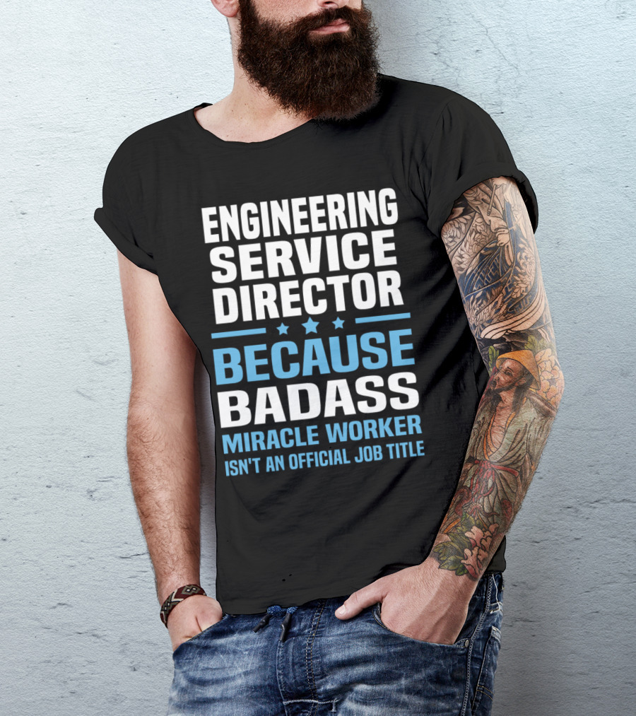 Engineering Service Director Because Badass Miracle Worker Isn't An Official Job Title T-Shirt