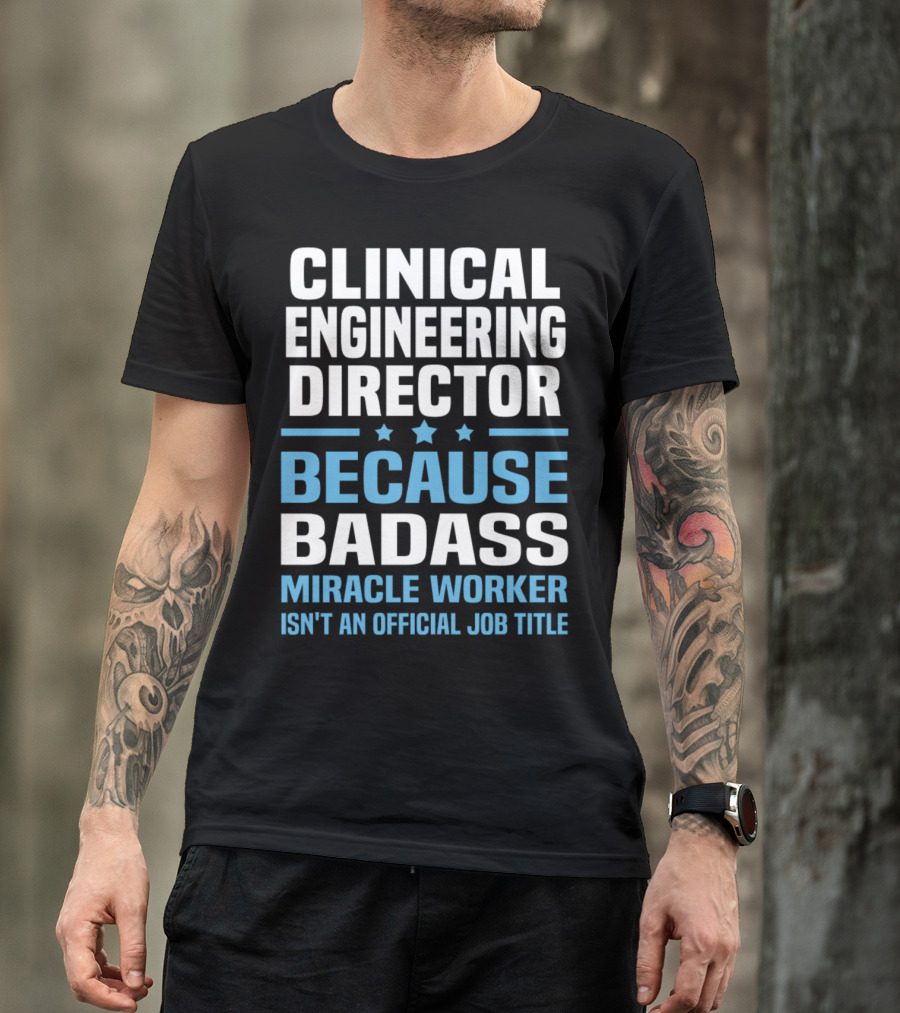 Clinical Engineering Director Because Badass Miracle Worker Isn't An Official Job Title T-Shirt