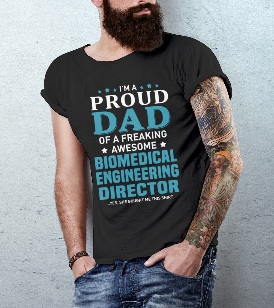 I'm A Proud Dad Of A Freaking Awesome Biomedical Engineering Director Yes She Bought Me This T-Shirt