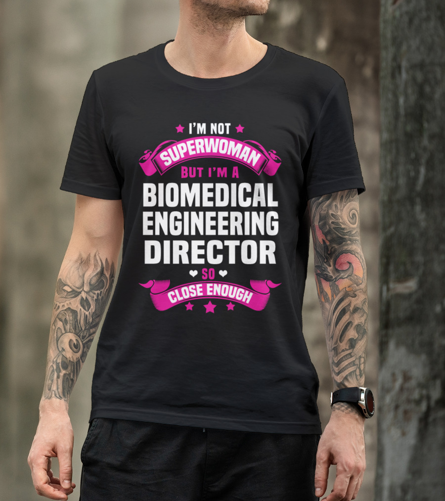 I'm Not Superwoman But I'm A Biomedical Engineering Director So Close Enough T-Shirt