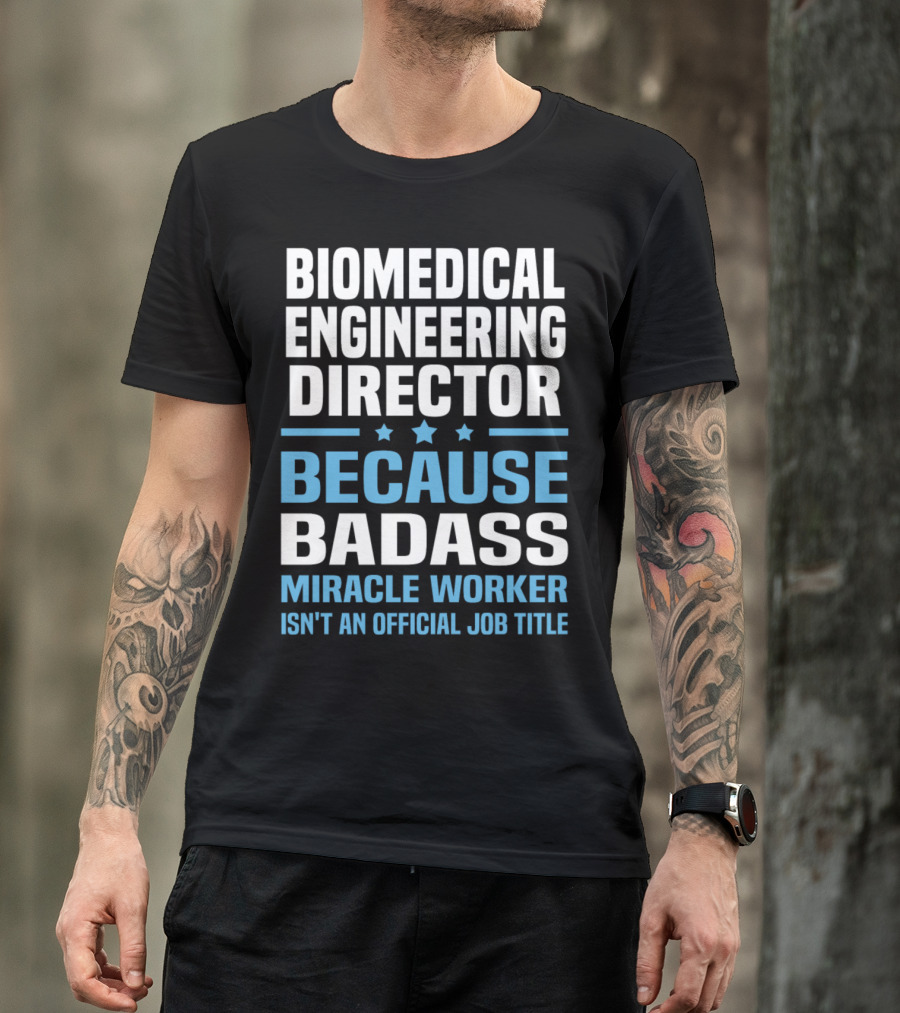 Biomedical Engineering Director Because Badass Miracle Worker Isn't An Official Job Title T-Shirt