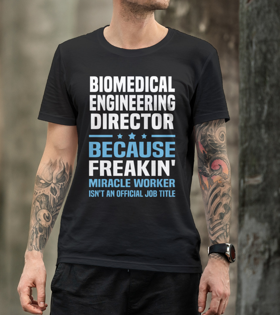 Biomedical Engineering Director Because Freakin' Miracle Worker Isn't An Official Job Title T-Shirt