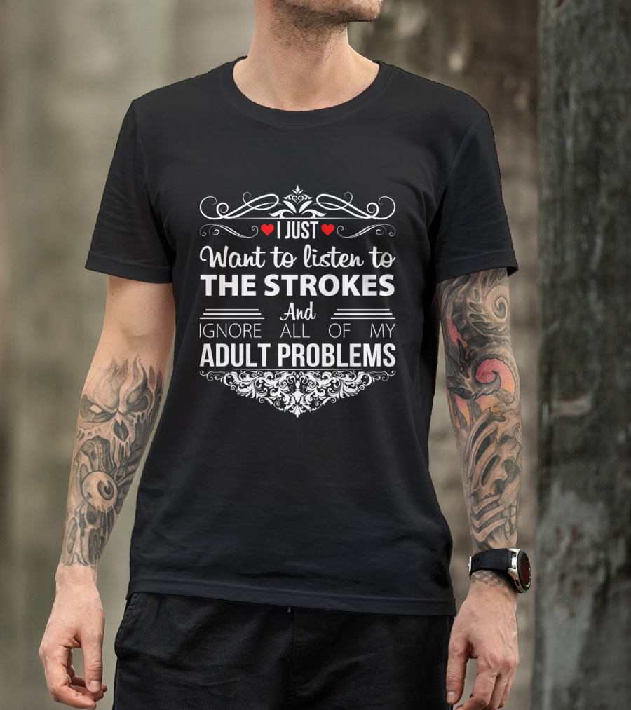 I Just Want To Listen To The Strokes And Ignore All Of My Adult Problems T-Shirt