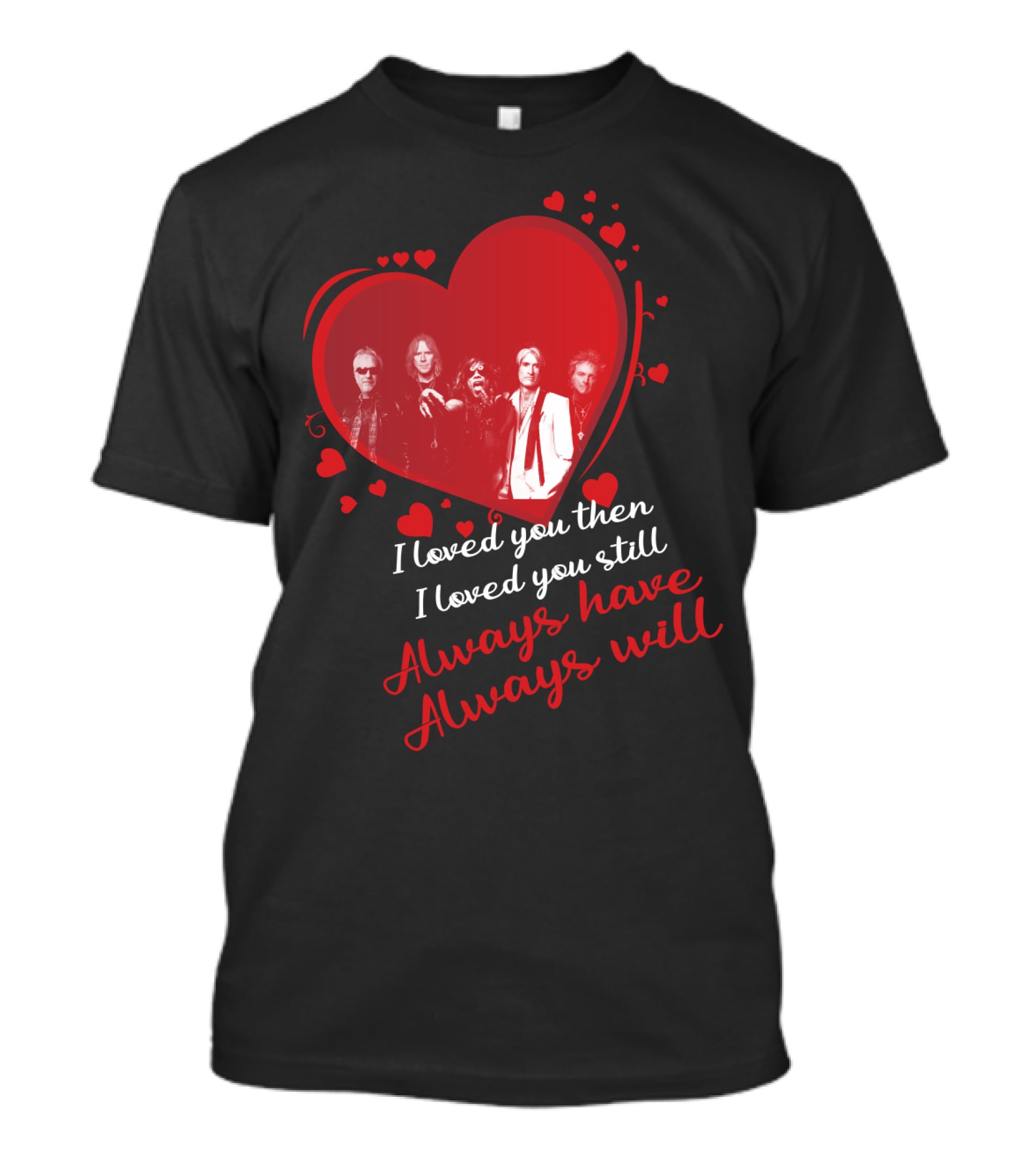 I Loved You Then I Loved You Still Always Have Always Will Aerosmith Heart Band Members T-Shirt