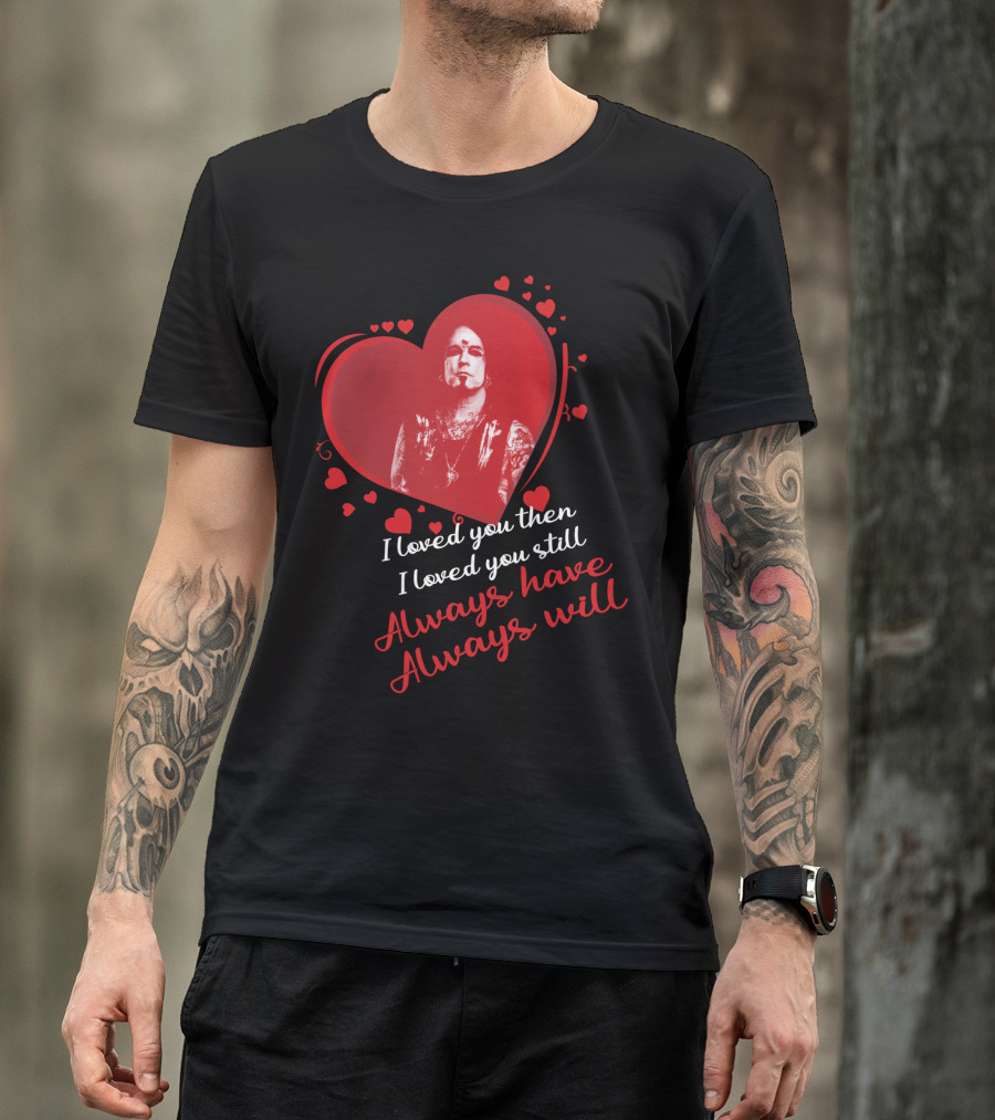 Mötley Crüe I Loved You Then I Loved You Still Always Have Always Will T-Shirt