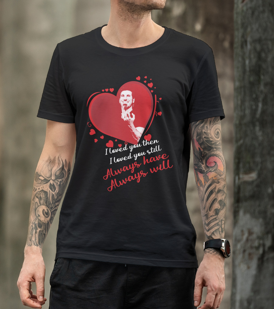 System Of A Down I Loved You Then I Loved You Still Always Have Always Will T-Shirt