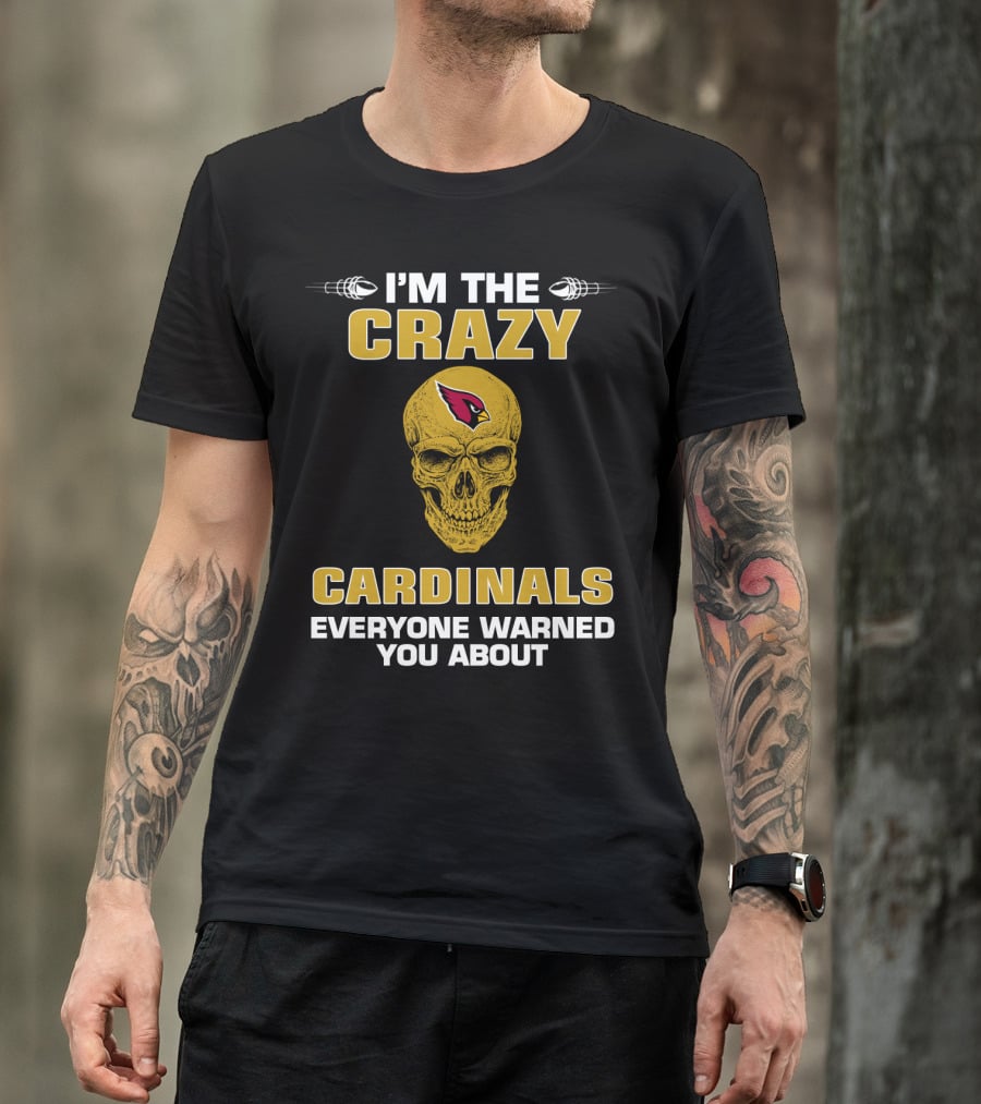 I'm The Crazy Cardinals Everyone Warned You About T-Shirt
