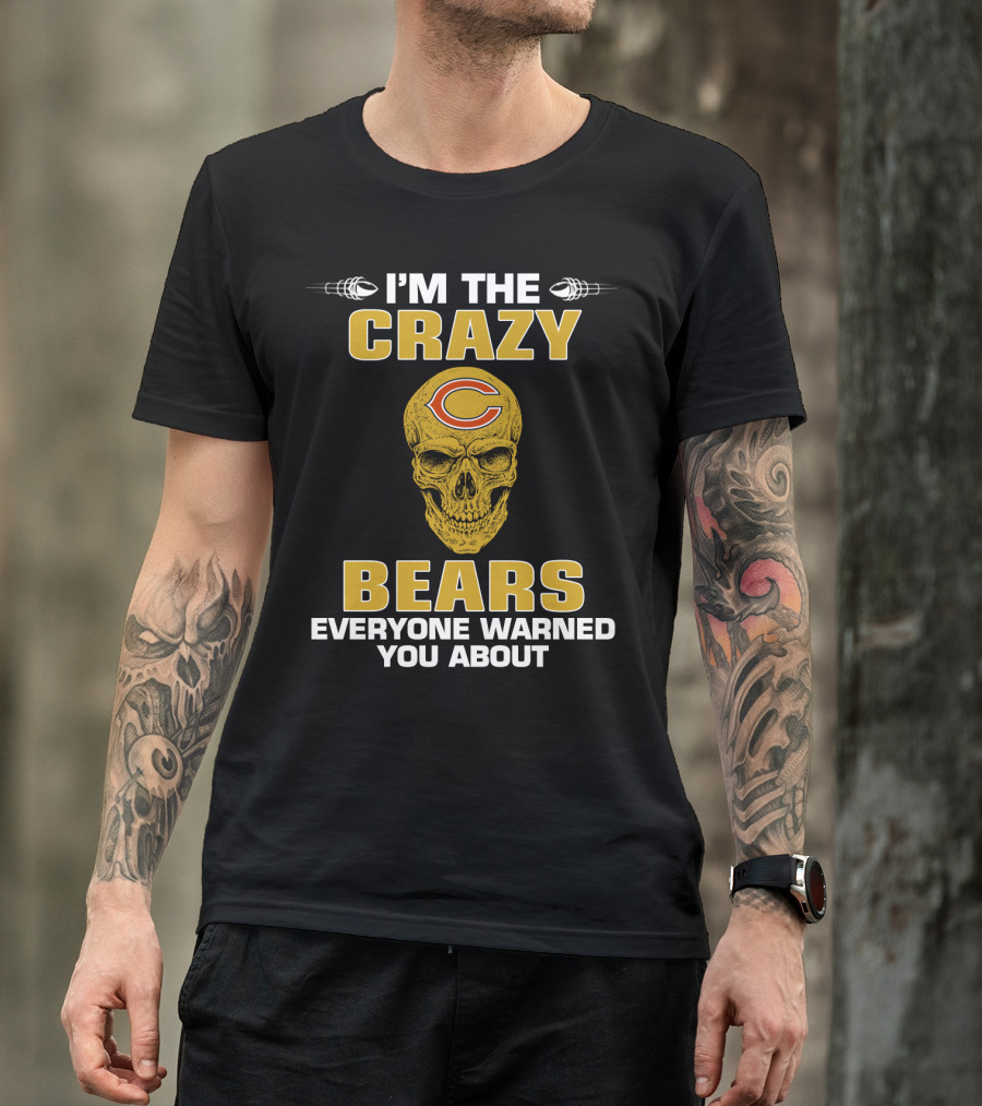 I'm The Crazy Bears Everyone Warned You About Chicago Bears T-Shirt