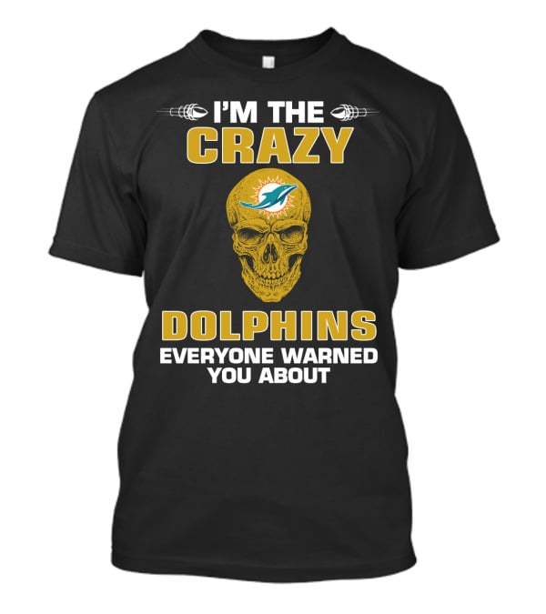 I'm The Crazy Dolphins Everyone Warned You About Miami Dolphins T-Shirt