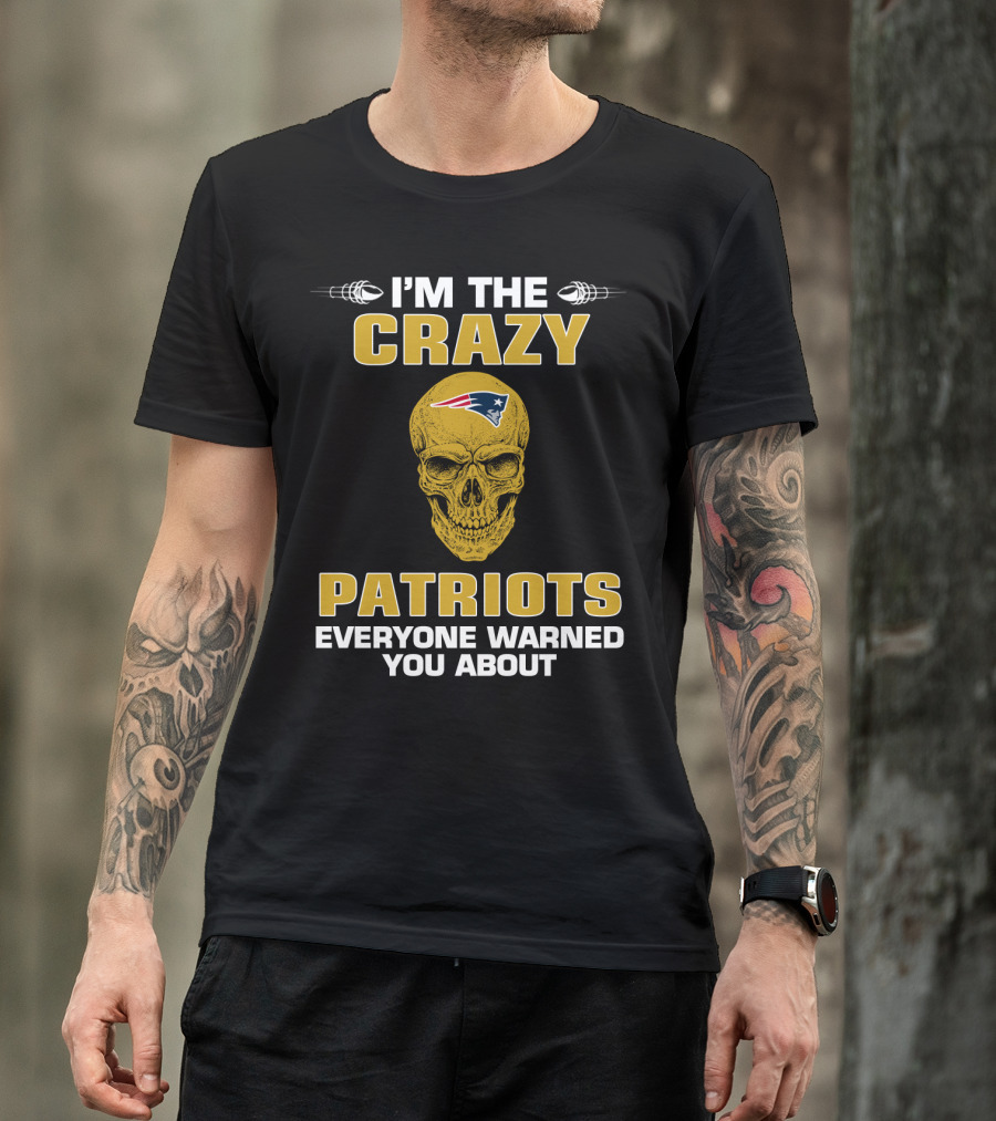 I'm The Crazy Patriots Everyone Warned You About New England Patriots T-Shirt