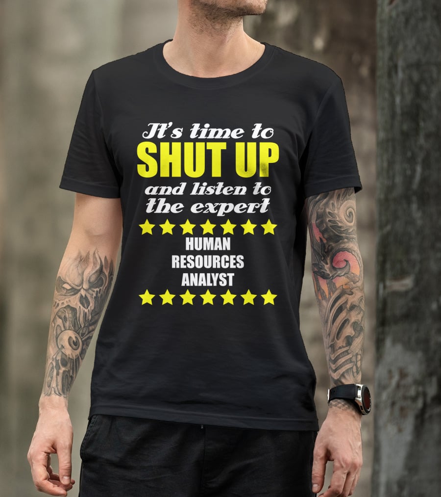 It's Time To Shut Up And Listen To The Expert Human Resources Analyst T-Shirt