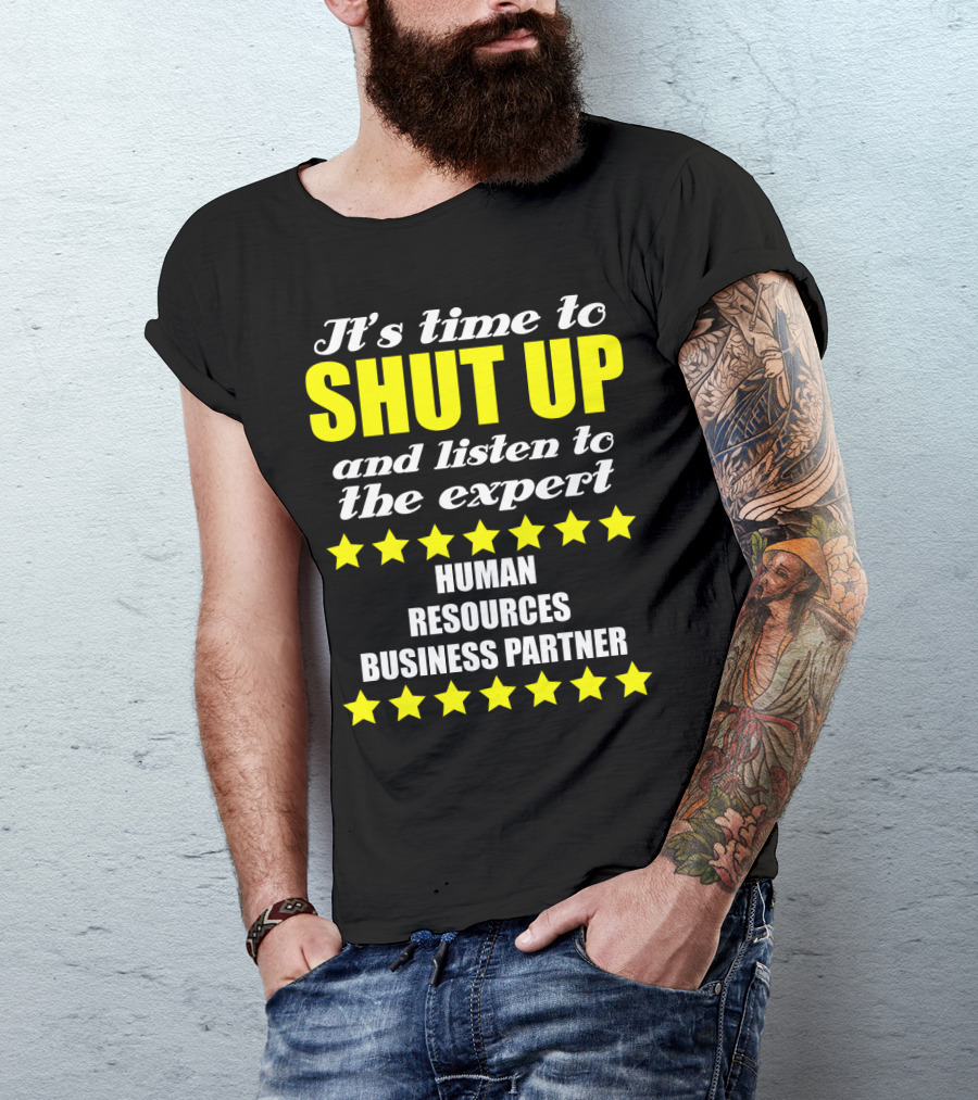 It's Time To Shut Up And Listen To The Expert Human Resources Business Partner T-Shirt