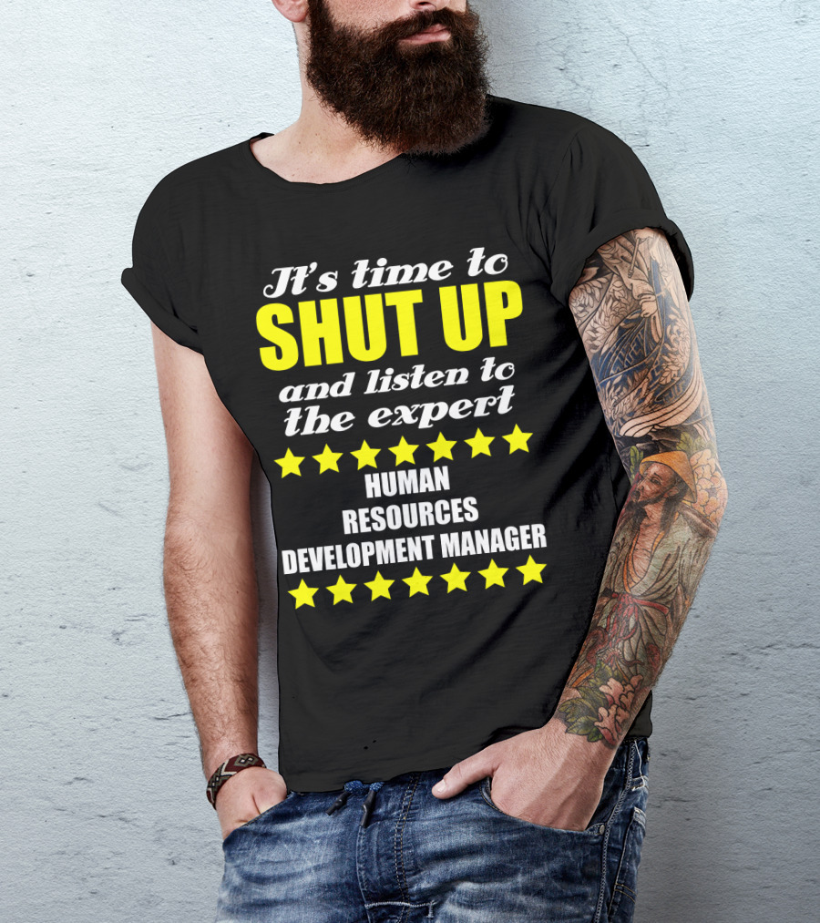 It's Time To Shut Up And Listen To The Expert Human Resources Development Manager T-Shirt
