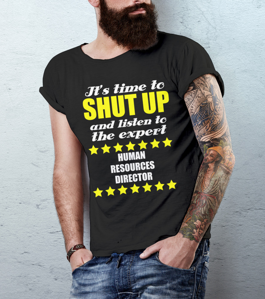 It's Time To Shut Up And Listen To The Expert Human Resources Director T-Shirt