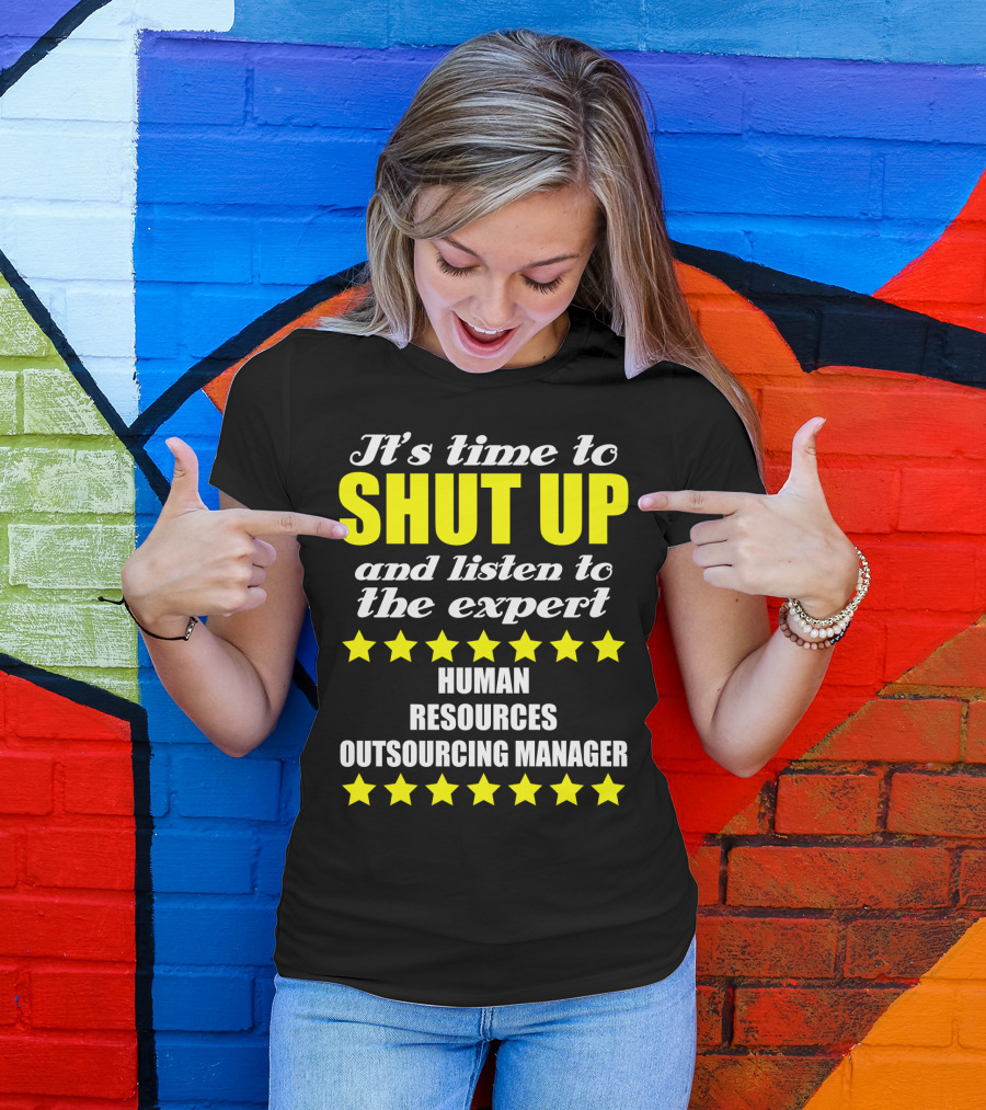 It's Time To Shut Up And Listen To The Expert Human Resources Outsourcing Manager T-Shirt