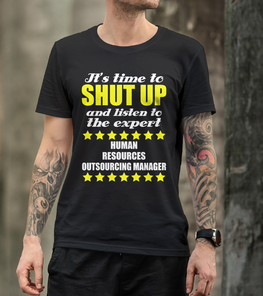 It's Time To Shut Up And Listen To The Expert Human Resources Outsourcing Manager T-Shirt