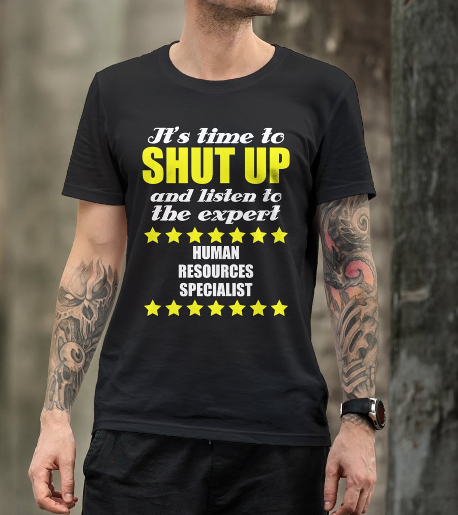 It's Time To Shut Up And Listen To The Expert Human Resources Specialist T-Shirt