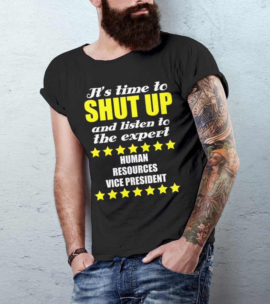 It's Time To Shut Up And Listen To The Expert Human Resources Vice President T-Shirt