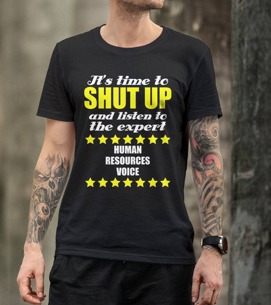 It's Time To Shut Up And Listen To The Expert Human Resources Voice T-Shirt
