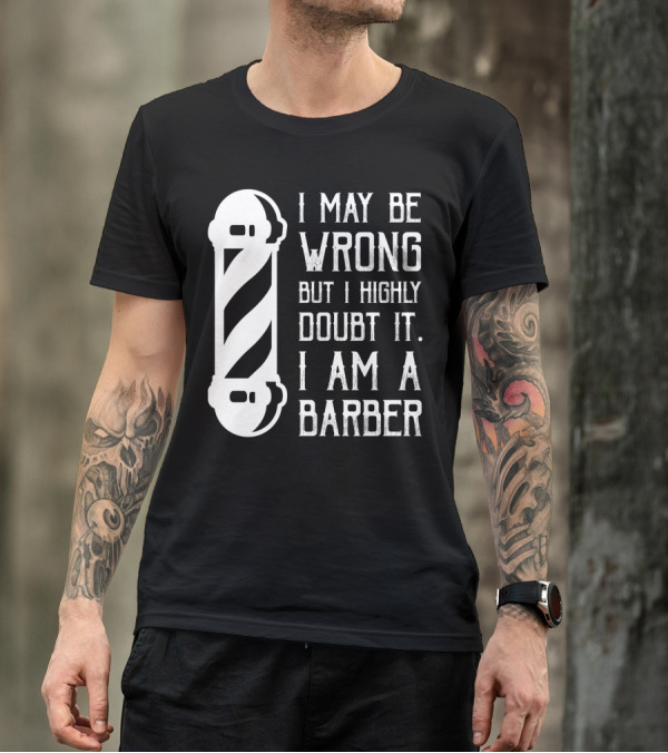 I May Be Wrong But I Highly Doubt It I Am A Barber With Barber Pole T-Shirt