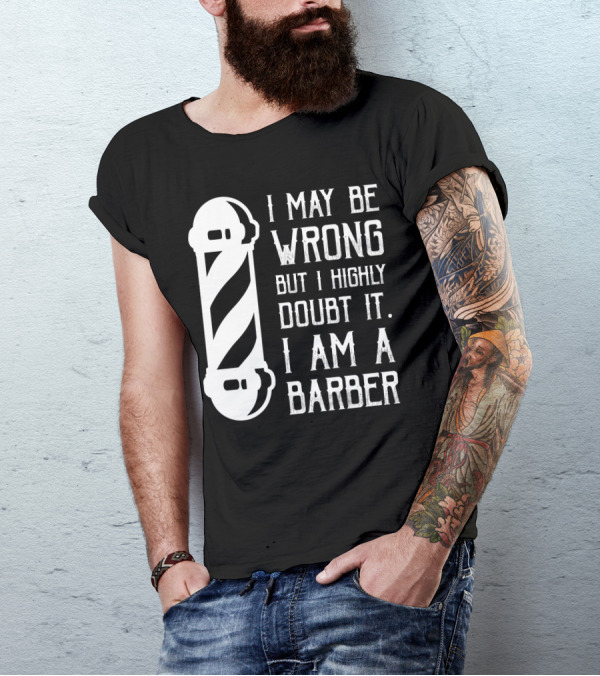 I May Be Wrong But I Highly Doubt It I Am A Barber With Barber Pole T-Shirt