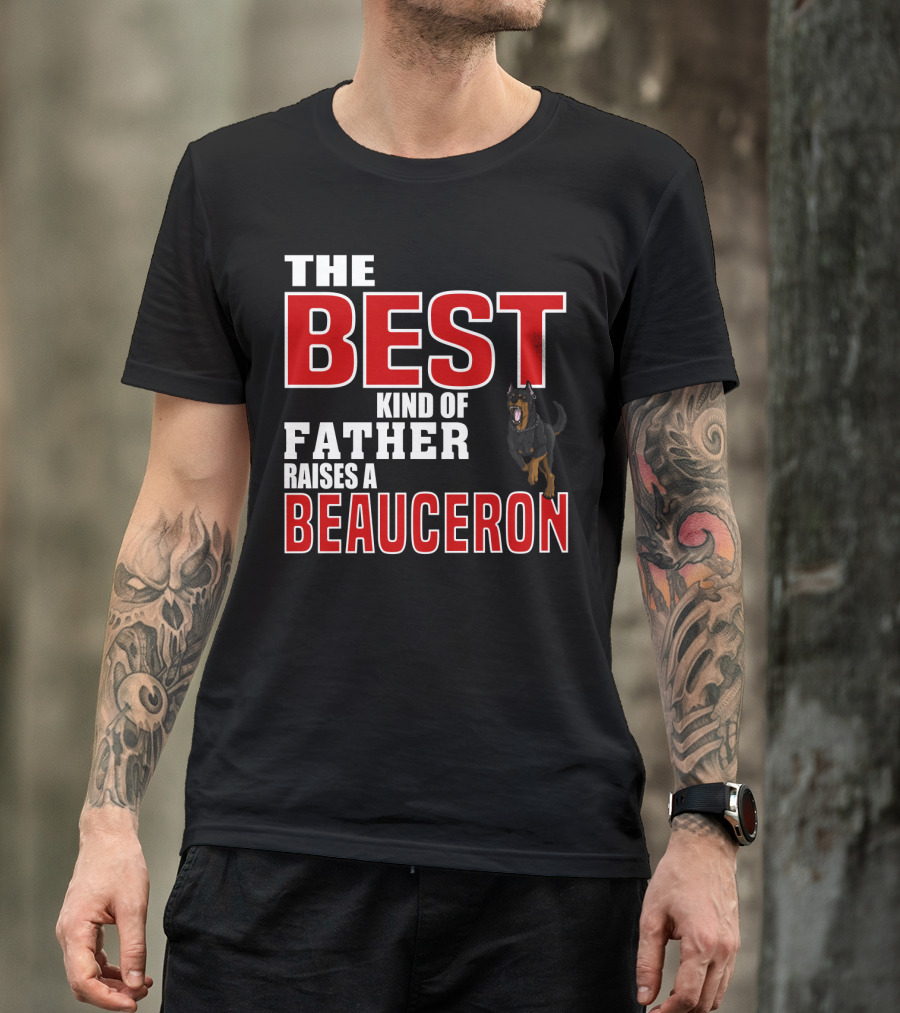 The Best Kind Of Father Raises A Beauceron T-Shirt
