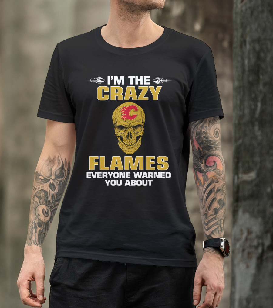 I'm The Crazy Flames Everyone Warned You About Calgary Flames T-Shirt