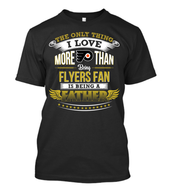 The Only Thing I Love More Than Being Philadelphia Flyers Fan Is Being A Father T-Shirt